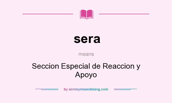 What does sera mean? It stands for Seccion Especial de Reaccion y Apoyo