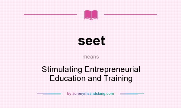 What does seet mean? It stands for Stimulating Entrepreneurial Education and Training