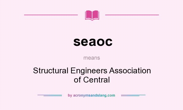 What does seaoc mean? It stands for Structural Engineers Association of Central