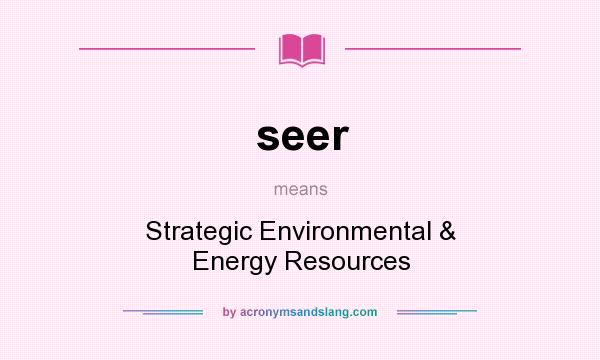 What does seer mean? It stands for Strategic Environmental & Energy Resources