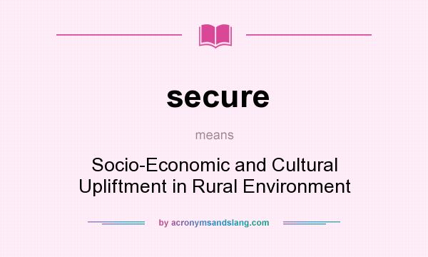 What does secure mean? It stands for Socio-Economic and Cultural Upliftment in Rural Environment