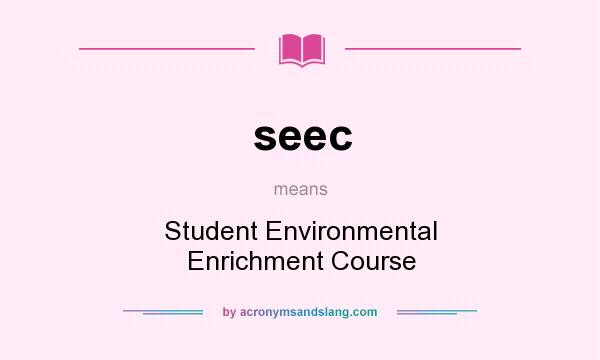 What does seec mean? It stands for Student Environmental Enrichment Course