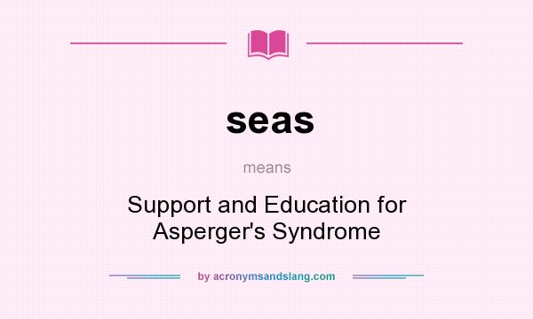 What does seas mean? It stands for Support and Education for Asperger`s Syndrome