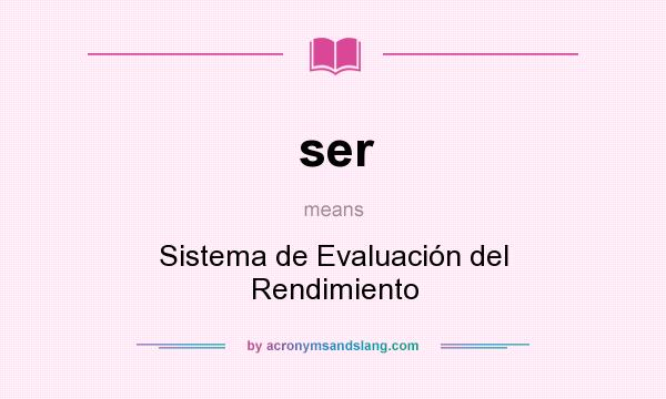 What does ser mean? It stands for Sistema de Evaluación del Rendimiento