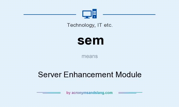 What does sem mean? It stands for Server Enhancement Module