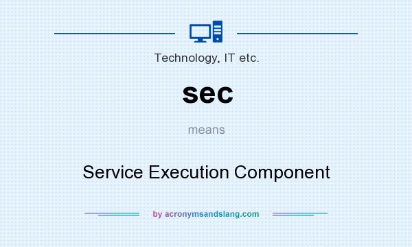 What does sec mean? It stands for Service Execution Component