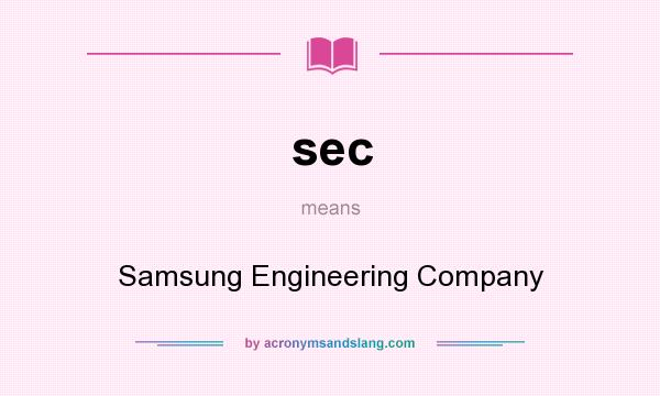 What does sec mean? It stands for Samsung Engineering Company