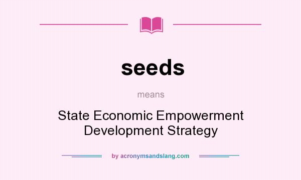 What does seeds mean? It stands for State Economic Empowerment Development Strategy