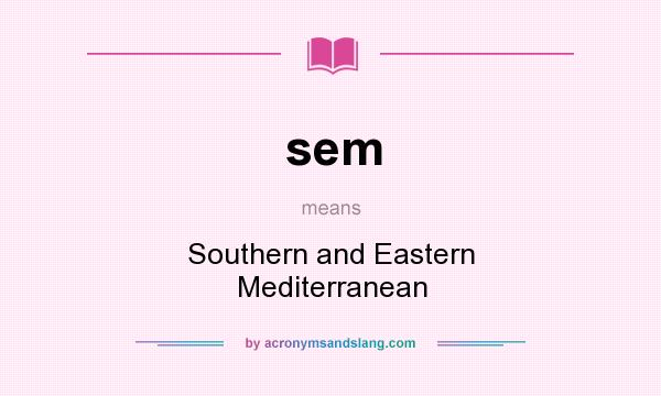 What does sem mean? It stands for Southern and Eastern Mediterranean