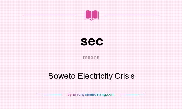 What does sec mean? It stands for Soweto Electricity Crisis