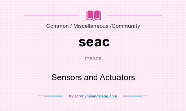 What does seac mean? It stands for Sensors and Actuators