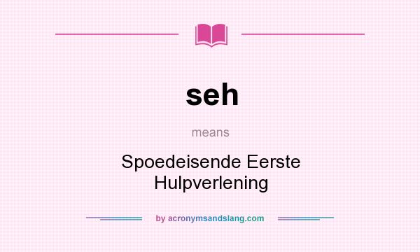 What does seh mean? It stands for Spoedeisende Eerste Hulpverlening