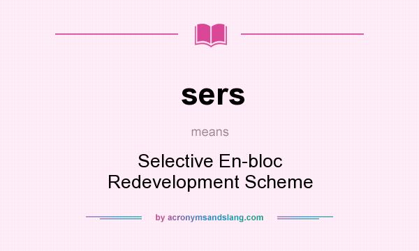 What does sers mean? It stands for Selective En-bloc Redevelopment Scheme