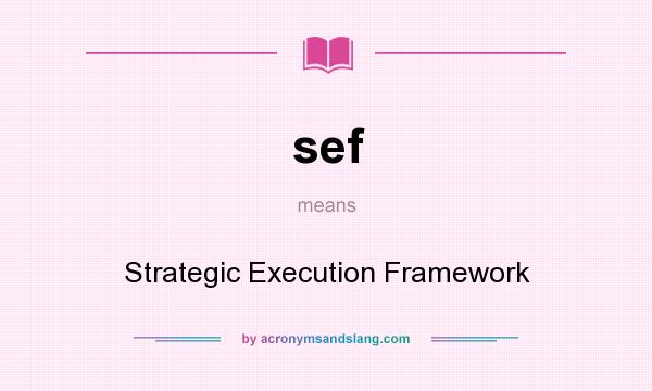 What does sef mean? It stands for Strategic Execution Framework