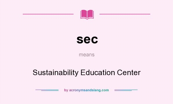 What does sec mean? It stands for Sustainability Education Center