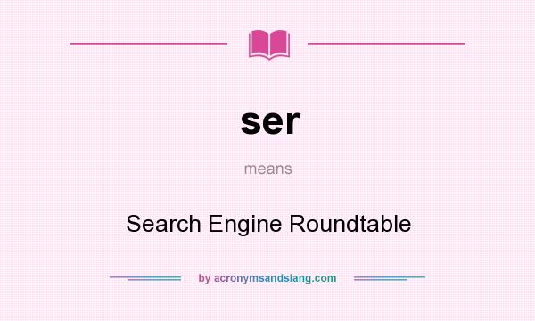 What does ser mean? It stands for Search Engine Roundtable