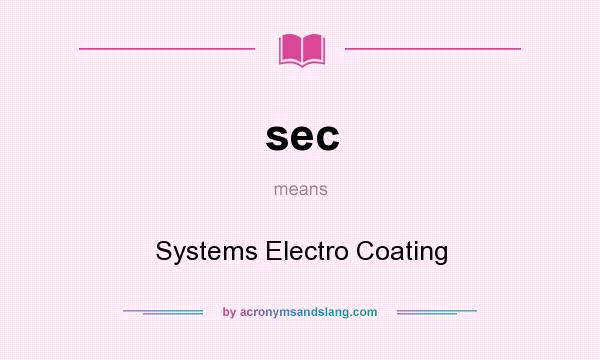 What does sec mean? It stands for Systems Electro Coating