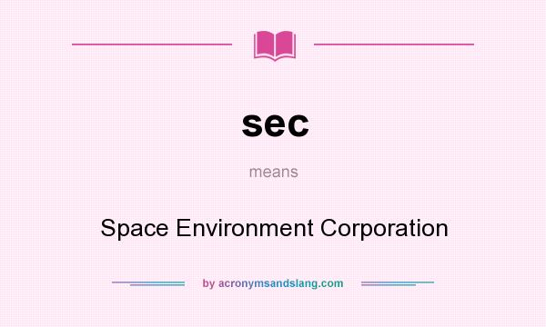 What does sec mean? It stands for Space Environment Corporation