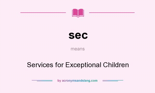 What does sec mean? It stands for Services for Exceptional Children