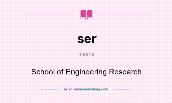 What does ser mean? It stands for School of Engineering Research