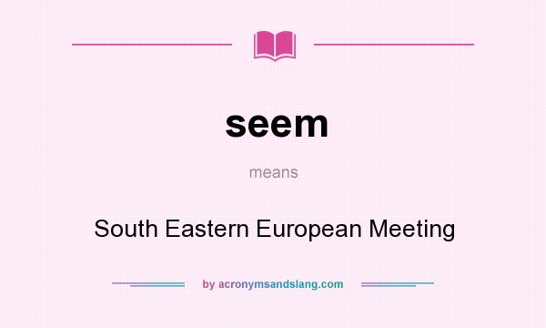 What does seem mean? It stands for South Eastern European Meeting