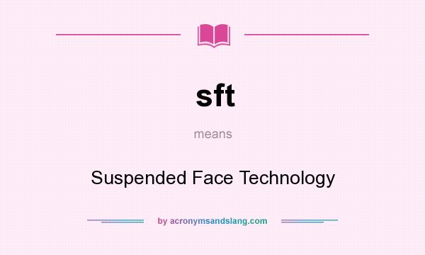 What does sft mean? It stands for Suspended Face Technology