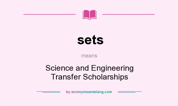 What does sets mean? It stands for Science and Engineering Transfer Scholarships