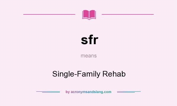 What does sfr mean? It stands for Single-Family Rehab