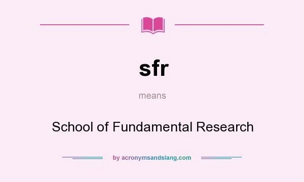 What does sfr mean? It stands for School of Fundamental Research