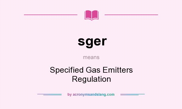 What does sger mean? It stands for Specified Gas Emitters Regulation