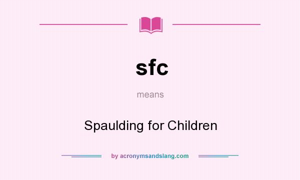 What does sfc mean? It stands for Spaulding for Children