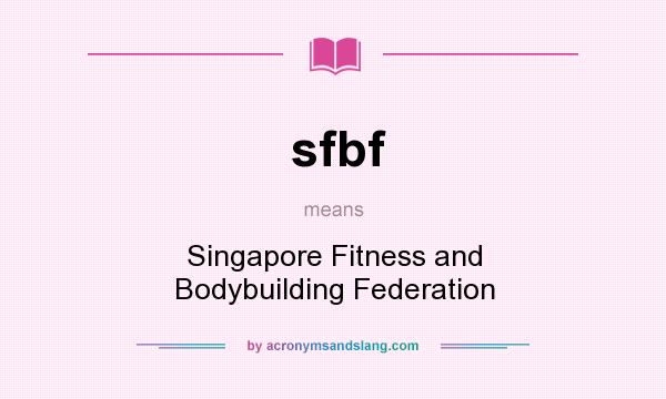What does sfbf mean? It stands for Singapore Fitness and Bodybuilding Federation