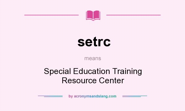 What does setrc mean? It stands for Special Education Training Resource Center