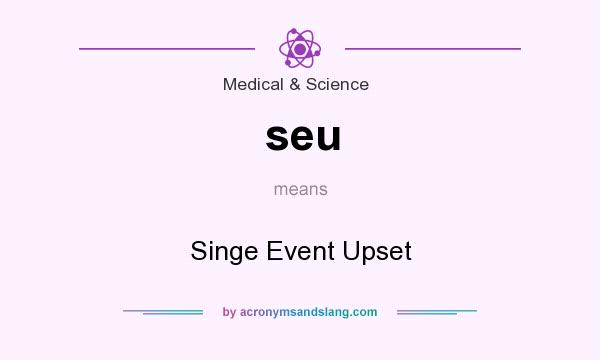 What does seu mean? It stands for Singe Event Upset