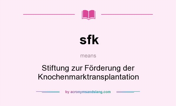What does sfk mean? It stands for Stiftung zur Förderung der Knochenmarktransplantation