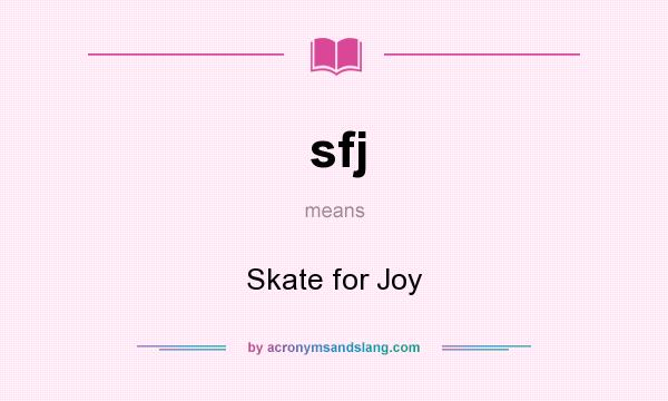 What does sfj mean? It stands for Skate for Joy