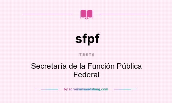 What does sfpf mean? It stands for Secretaría de la Función Pública Federal
