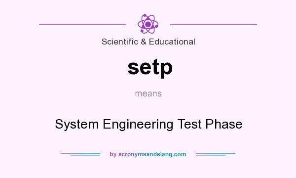 What does setp mean? It stands for System Engineering Test Phase