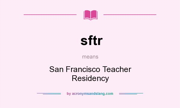 What does sftr mean? It stands for San Francisco Teacher Residency