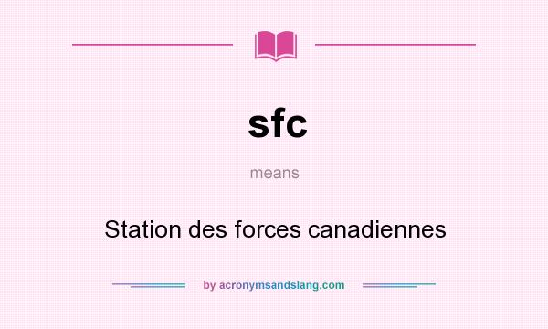 What does sfc mean? It stands for Station des forces canadiennes
