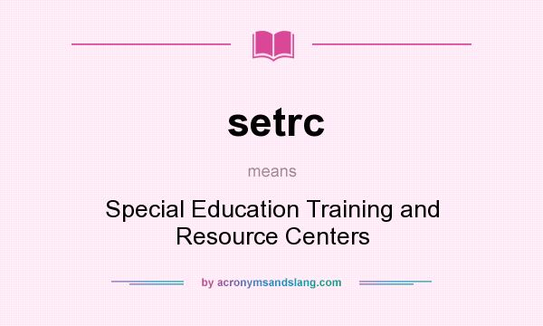 What does setrc mean? It stands for Special Education Training and Resource Centers