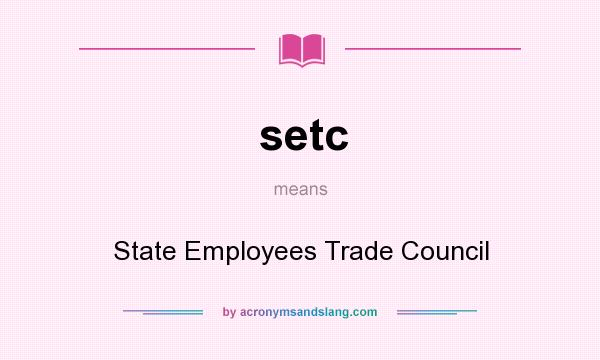 What does setc mean? It stands for State Employees Trade Council