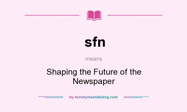 What does sfn mean? It stands for Shaping the Future of the Newspaper