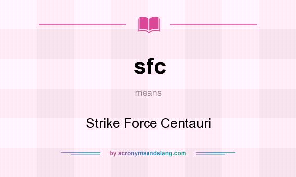 What does sfc mean? It stands for Strike Force Centauri