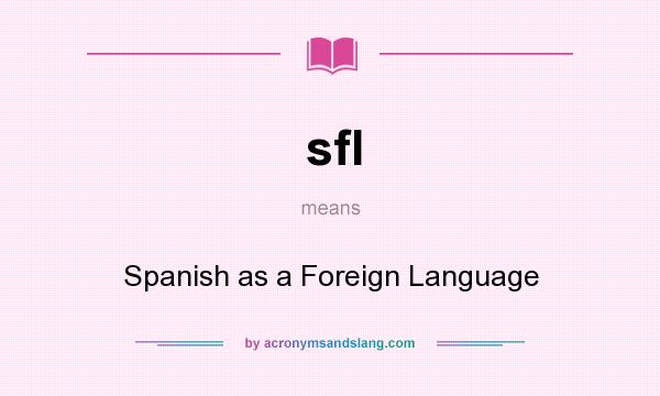 What does sfl mean? It stands for Spanish as a Foreign Language