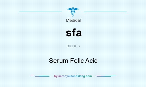 What does sfa mean? It stands for Serum Folic Acid