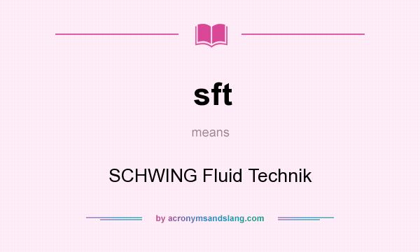What does sft mean? It stands for SCHWING Fluid Technik