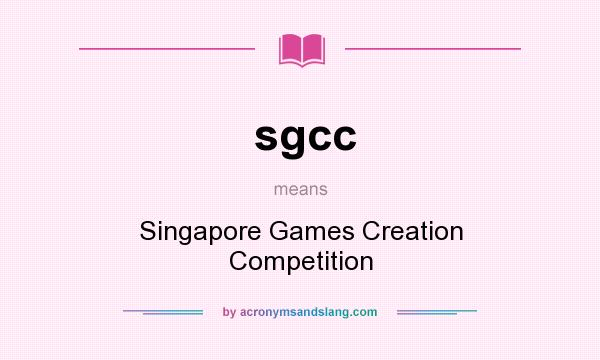 What does sgcc mean? It stands for Singapore Games Creation Competition