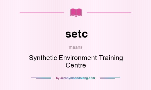 What does setc mean? It stands for Synthetic Environment Training Centre