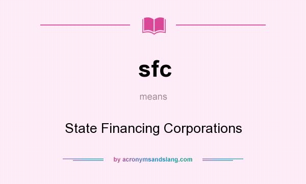 What does sfc mean? It stands for State Financing Corporations